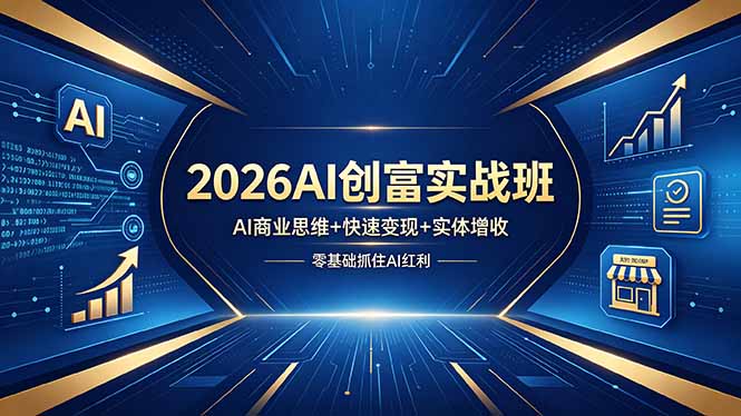 2026AI创富实战班，AI商业思维+快速变现+实体增收，零基础抓住AI红利-hcnxn