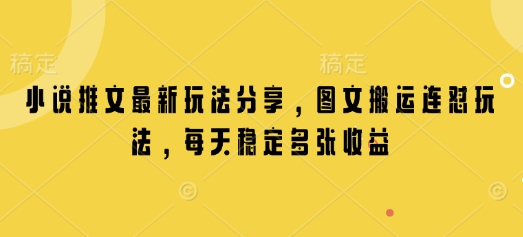 小说推文最新玩法分享，图文搬运连怼玩法，每天稳定多张收益-hcnxn