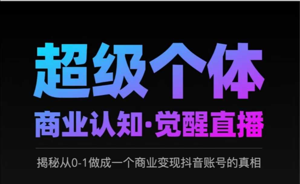 2025超级个体商业认知·觉醒直播，揭秘从0-1做成一个商业变现抖音账号的真相-hcnxn