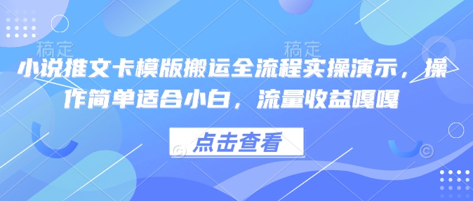 小说推文卡模版搬运全流程实操演示，操作简单适合小白，流量收益嘎嘎-hcnxn