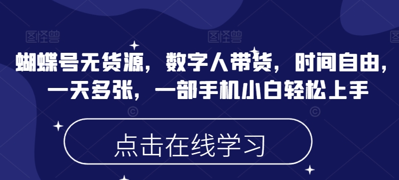 蝴蝶号无货源，数字人带货，时间自由，一天多张，一部手机小白轻松上手-hcnxn