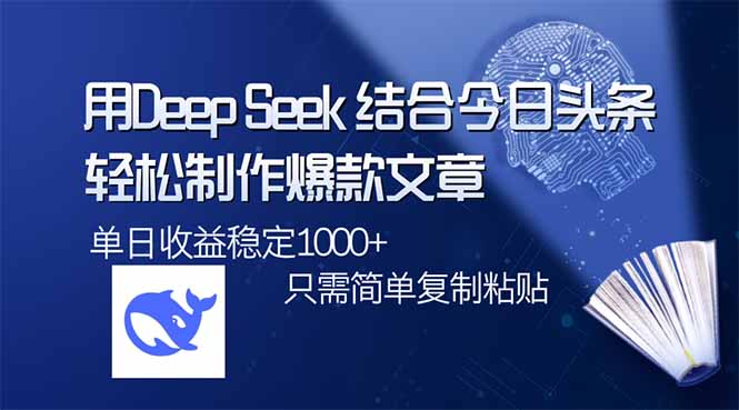 用DeepSeek结合今日头条，轻松制作爆款文章，单日稳定1000+，只需简单...-hcnxn