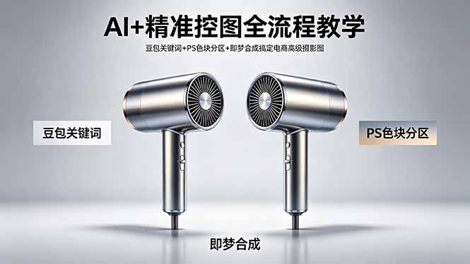 AI+精准控图全流程教学 豆包关键词+PS色块分区+即梦合成搞定电商高级摄影图-hcnxn