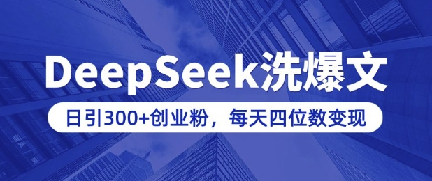用DeepSeek洗公众号爆文，日引300+创业粉，做知识付费每天四位数变现(附详细实操教程)-hcnxn