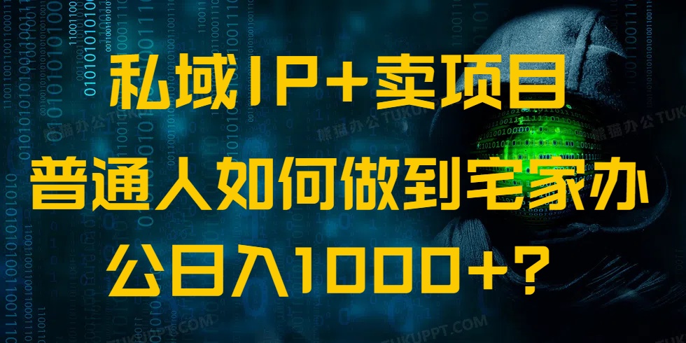 私域IP+卖项目，普通人如何做到宅家办公实现日入1000+-hcnxn
