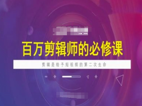 百万剪辑师必修课，剪辑是给予短视频的第二次生命-hcnxn