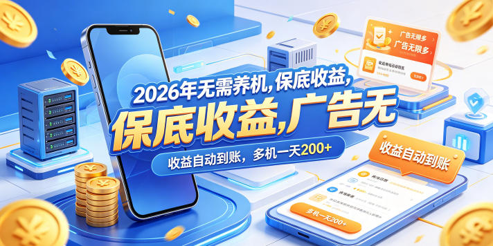 2026年无需养机，保底收益，广告无限多，收益自动到账，多机一天200+【揭秘】-hcnxn