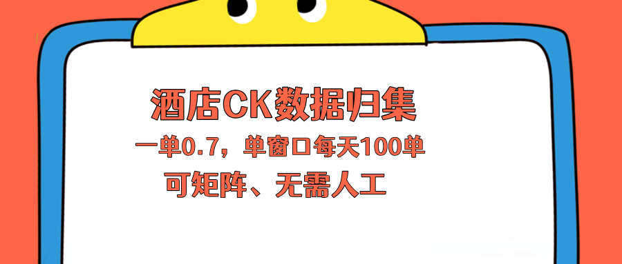 上班也能玩的酒店CK数据归集，一单0.7单窗口每天可做100单，一个人就能矩阵操作-hcnxn