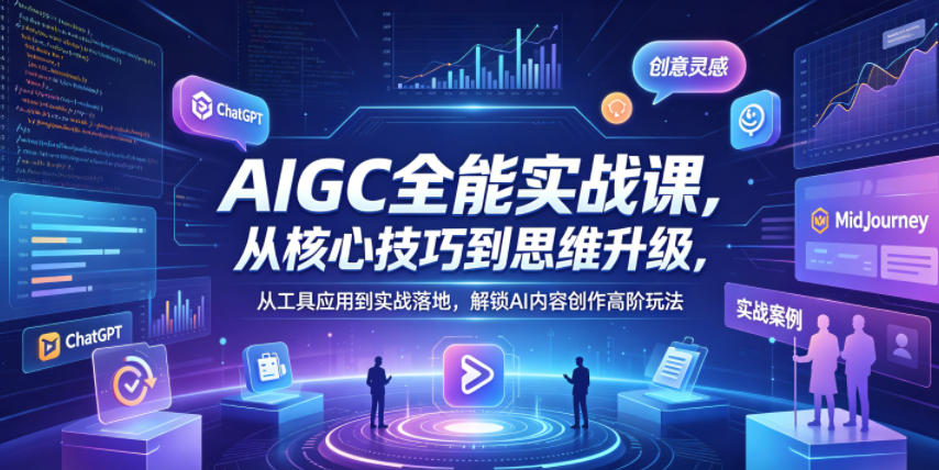 AIGC全能实战课，从核心技巧到思维升级，从工具应用到实战落地，解锁AI内容创作高阶玩法-hcnxn