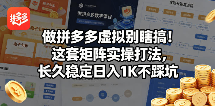 做拼多多虚拟别瞎搞！这套矩阵实操打法，长久稳定日入1K不踩坑【揭秘】-hcnxn