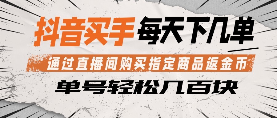 抖音买手 通过直播间购买指定商品返金币 每天几单 轻松几百块-hcnxn