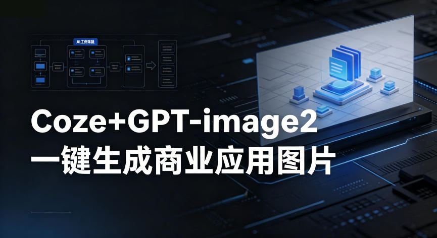 【Coze工作流搭建实操教程】coze+GPT-image2一键生成商业应用图片，全流程保姆级教学-hcnxn
