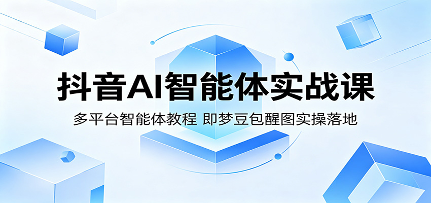 抖音AI智能体实战课：多平台智能体教程，即梦豆包醒图实操落地-hcnxn