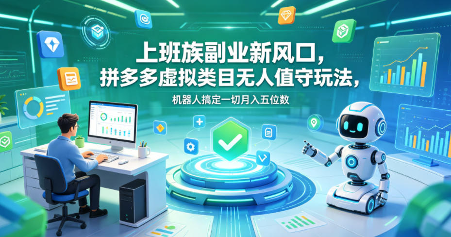 上班族副业新风口，拼多多虚拟类目无人值守玩法，机器人搞定一切月入五位数【揭秘】-hcnxn