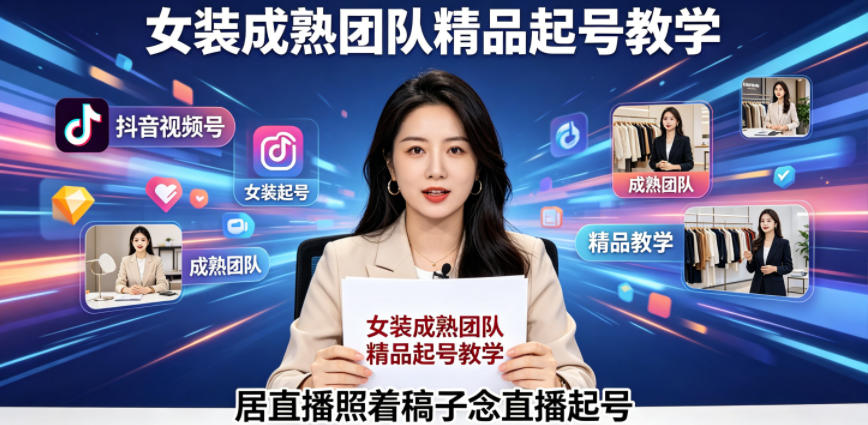 抖音视频号绿幕直播，女装成熟团队打造精品起号教学，居直播照着稿子念直播起号-hcnxn