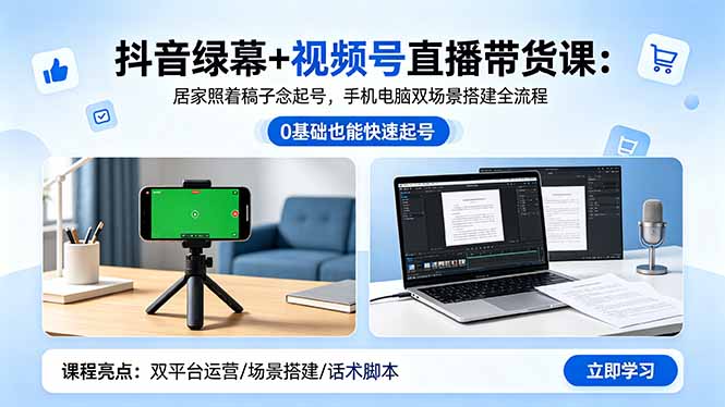 抖音绿幕+视频号直播带货课：居家照着稿子念起号，手机电脑双场景搭建全流程-hcnxn