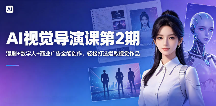 AI视觉导演课第2期，漫剧+数字人+商业广告全能创作，轻松打造爆款视觉作品-hcnxn