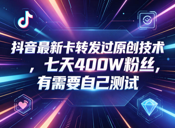 抖音最新卡转发过原创技术，七天400W粉丝，有需要自己测试-hcnxn