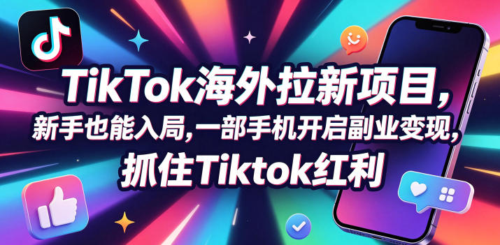 Tc联盟TikTok海外拉新项目，新手也能入局，一部手机开启副业变现，抓住Tiktok红利-hcnxn