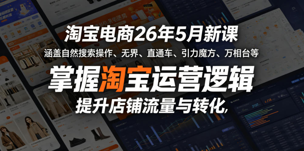 淘宝电商26年5月新课，涵盖自然搜索操作、无界、直通车、引力魔方、万相台等，掌握淘宝运营逻辑，提升店铺流量与转化-hcnxn