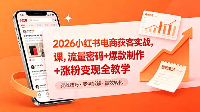 2026小红书电商获客实战课，流量密码+爆款制作+涨粉变现全教学-hcnxn
