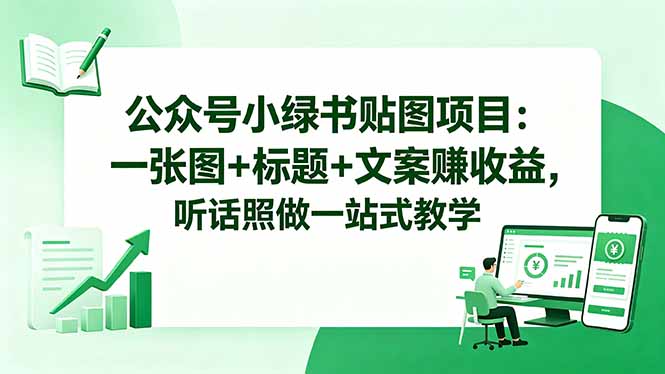公众号小绿书贴图项目：一张图+标题+文案赚收益，听话照做一站式教学-hcnxn