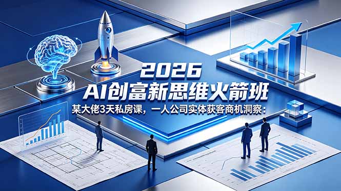 2026 AI 创富新思维火箭班：某大佬3天私房课，一人公司实体获客商机洞察-hcnxn