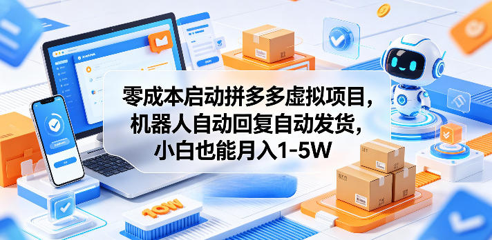 零成本启动拼多多虚拟项目，机器人自动回复自动发货，小白也能月入1-5W【揭秘】-hcnxn