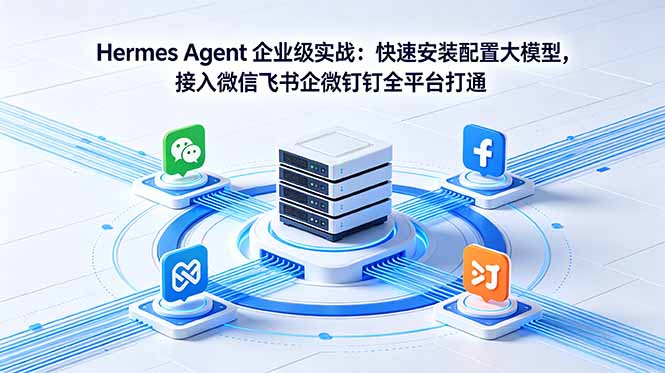 Hermes Agent 企业级实战：快速安装配置大模型，接入微信飞书企微钉钉全平台打通-hcnxn