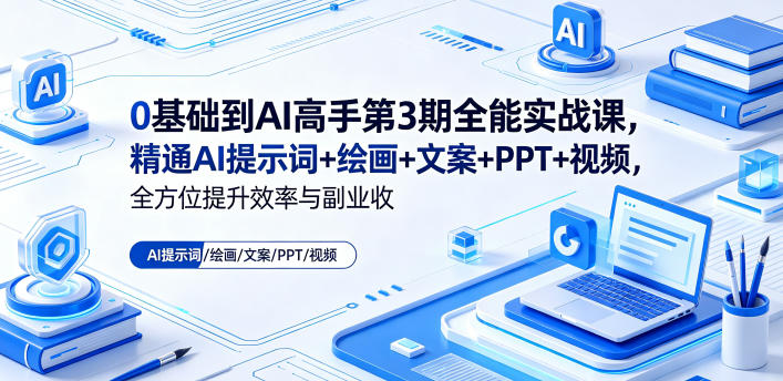 0基础到AI高手第3期全能实战课，精通AI提示词+绘画+文案+PPT+视频，全方位提升效率与副业收益-hcnxn