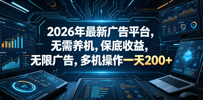 2026年最新广告平台，无需养机，保底收益，无限广告，多机操作一天200+【揭秘】-hcnxn