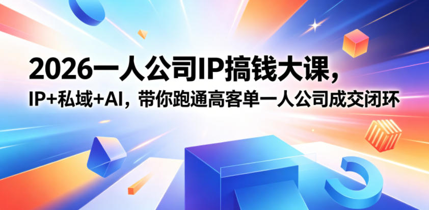 2026一人公司IP搞钱大课扬州站，IP+私域+AI，带你跑通高客单一人公司成交闭环(5.15-16-17)-hcnxn
