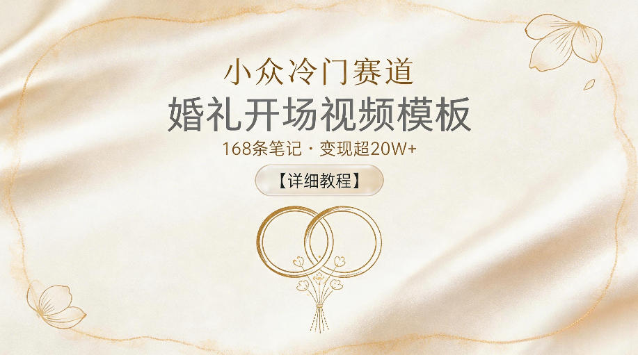 小众冷门赛道，婚礼开场视频模板，168条笔记，变现超20W+【详细教程】-hcnxn