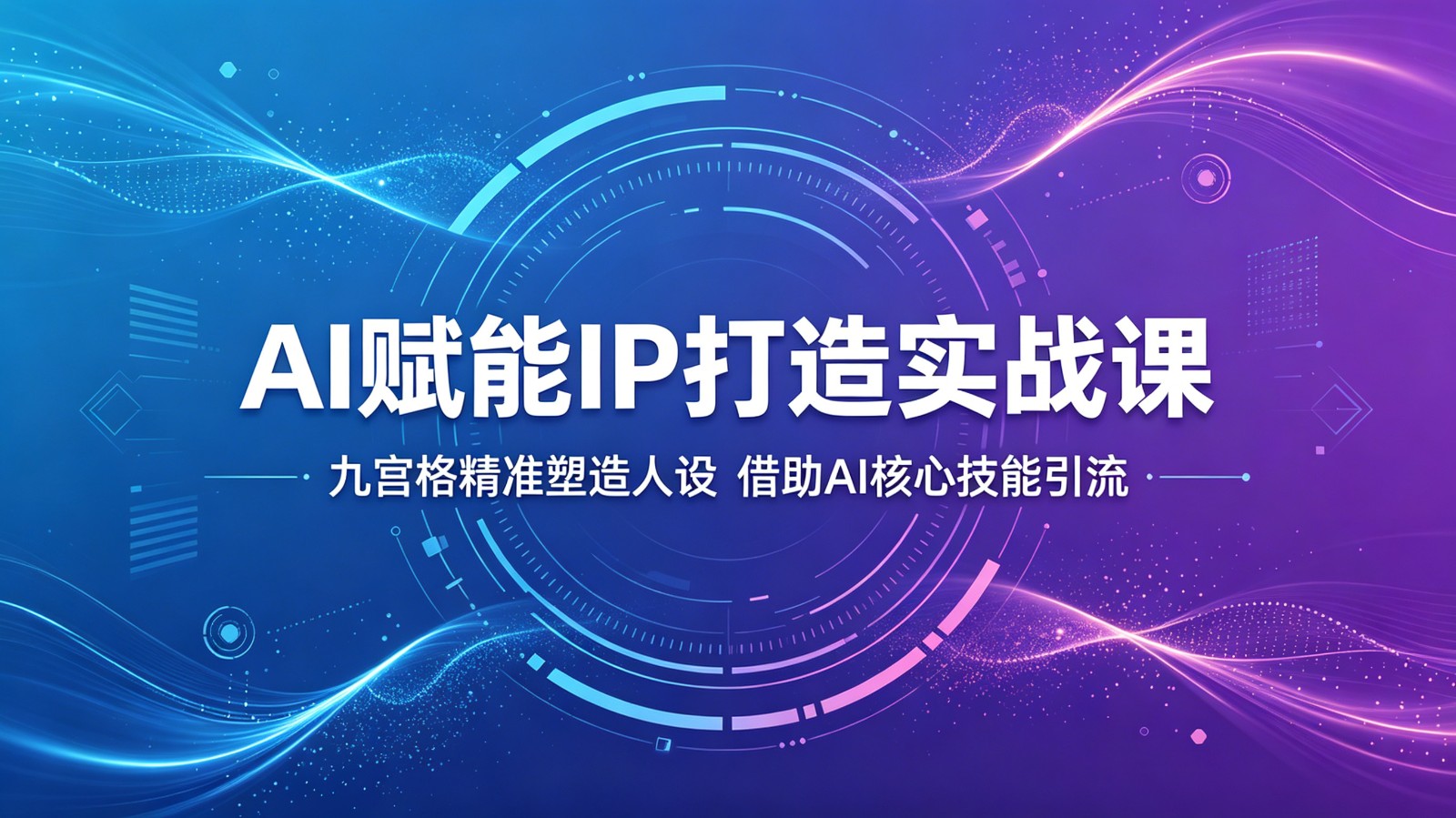 AI赋能IP打造实战课：九宫格精准塑造人设，借助AI核心技能引流-hcnxn