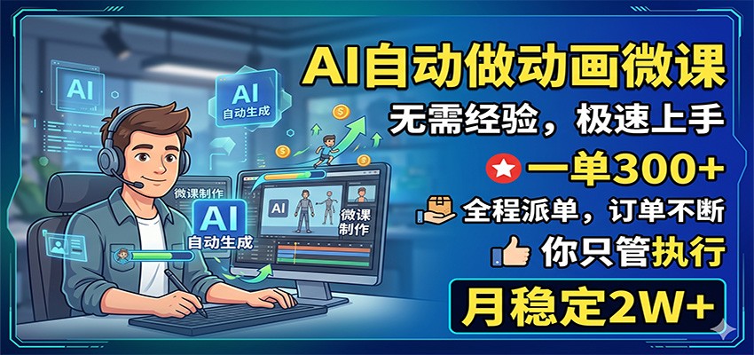 AI自动做动画微课，一单300+，全程派单，你只管执行，月稳定2W+-hcnxn