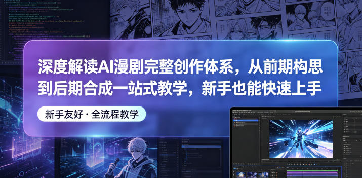 深度解读AI漫剧完整创作体系，从前期构思到后期合成一站式教学，新手也能快速上手-hcnxn