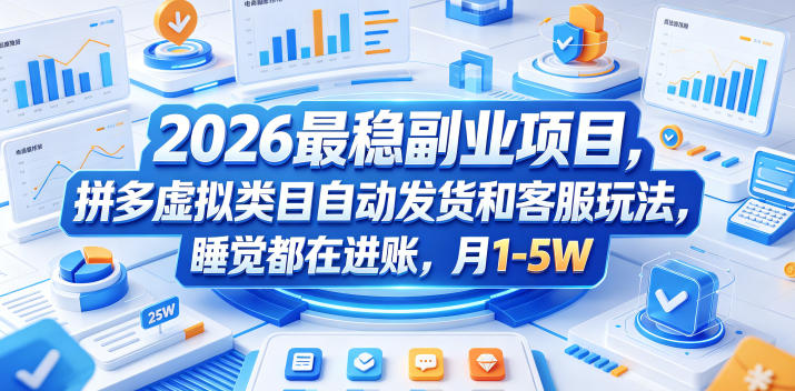 2026最稳副业项目，拼多多虚拟类目自动发货和客服玩法，睡觉都在进账，月1-5W【揭秘】-hcnxn