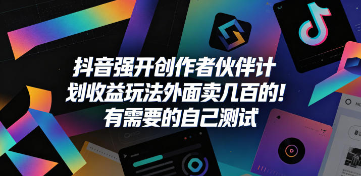 抖音强开创作者伙伴计划收益玩法，外面卖几百的！有需要的自己测试-hcnxn