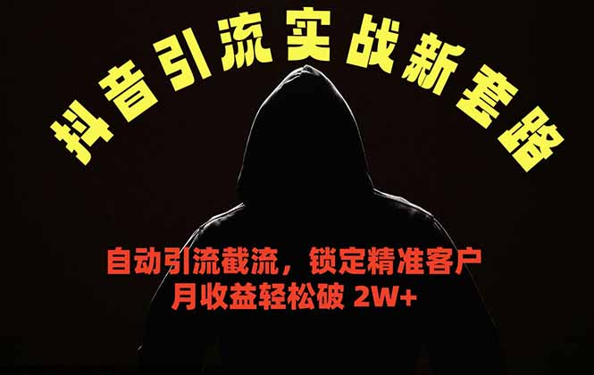 抖音引流实战新套路，挂机自动引流截流精准锁定客户，月收益破 2W+-hcnxn