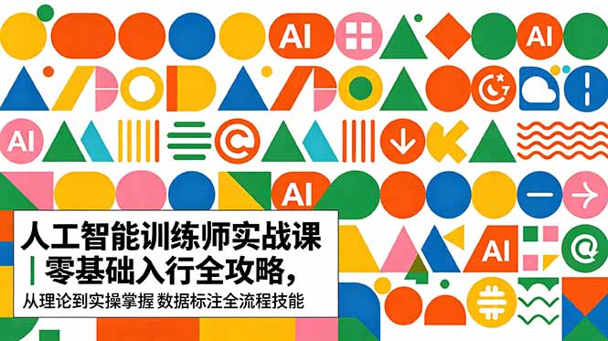 AI人工智能 训练师实战课｜零基础入行全攻略，从理论到实操掌握数据标注全流程技能-hcnxn