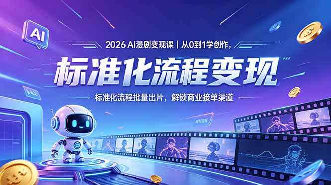 2026AI漫剧变现课｜从0到1学创作，标准化流程批量出片，解锁商业接单渠道-hcnxn