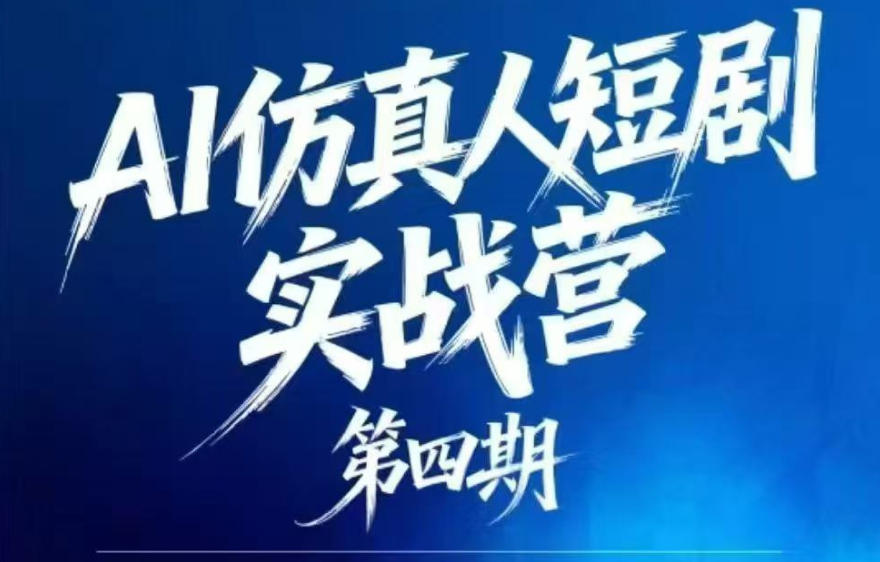 AI仿真人短剧实战营第四期，21天做出第一部AI仿真人短剧，普通人也能入局AI短剧新赛道-hcnxn