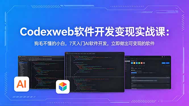 CodexWeb软件开发变现实战课：狗毛不懂的小白，7天入门AI软件开发，立即做出可变现的软件-hcnxn