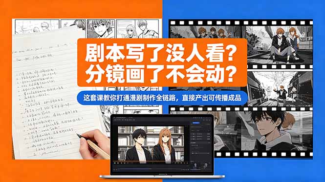 剧本写了没人看？分镜画了不会动？这套课教你打通漫剧制作全链路，直接产出可传播成品-hcnxn