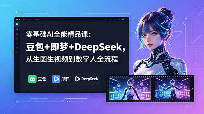 零基础AI全能精品课：豆包+即梦+DeepSeek，从生图生视频到数字人全流程-hcnxn