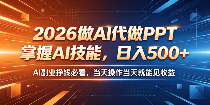 2026做AI代做PPT，掌握AI技能，日入500+，AI副业挣钱必看，当天操作当天就能见收益【揭秘】-hcnxn