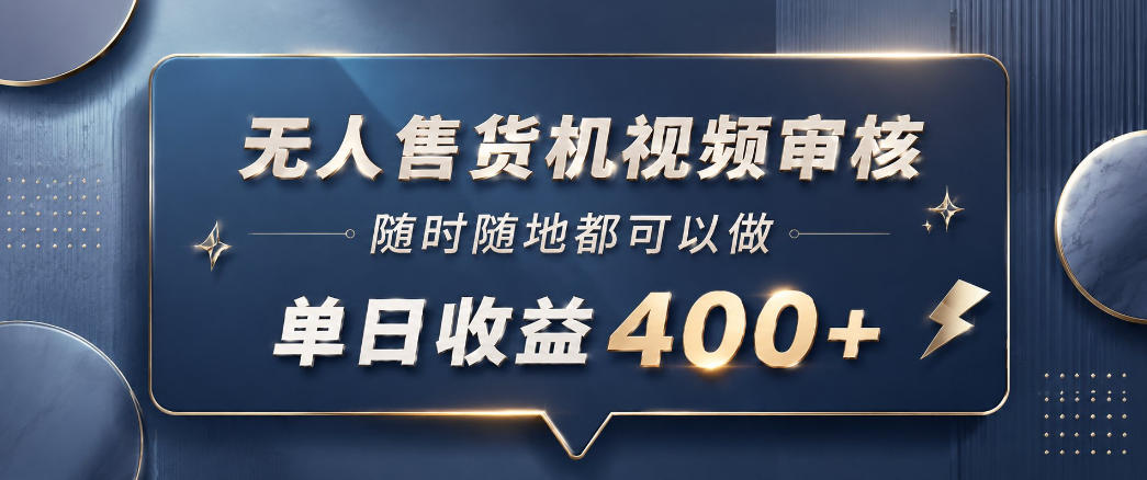 无人售货机视频审核，一部手机随时随地都可以做，10秒一单，单日收益400+【揭秘】-hcnxn