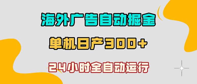 海外广告自动掘金，单台电脑日产300+，小白可操作-hcnxn