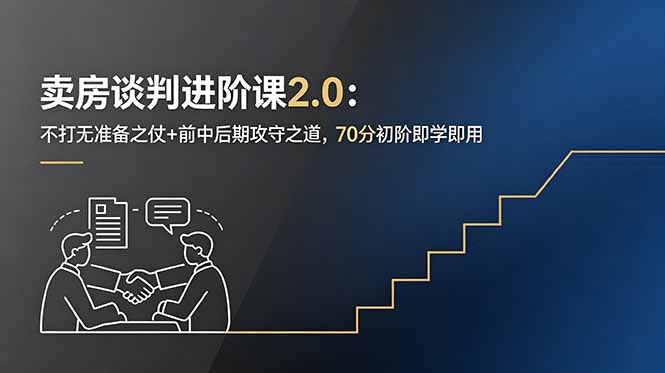 卖房谈判进阶课2.0：不打无准备之仗+前中后期攻守之道，70分初阶即学即用-hcnxn