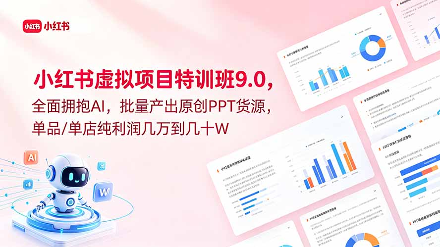 小红书虚拟项目特训班9.0，全面拥抱AI，批量产出原创PPT货源，单品/单店纯利润几万到几十W-hcnxn